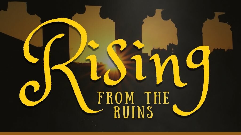 Rising From The Ruins Message Series